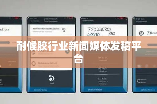 耐候胶行业新闻媒体发稿平台