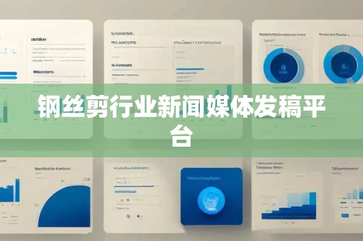 钢丝剪行业新闻媒体发稿平台