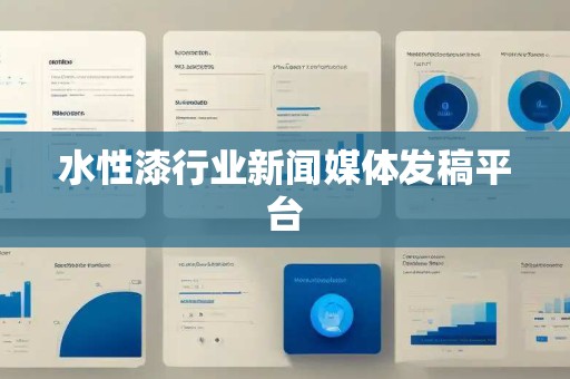 水性漆行业新闻媒体发稿平台