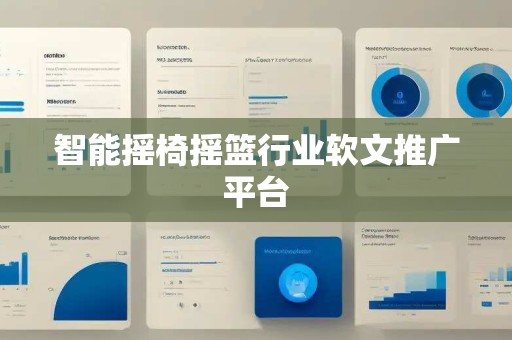 智能摇椅摇篮行业软文推广平台