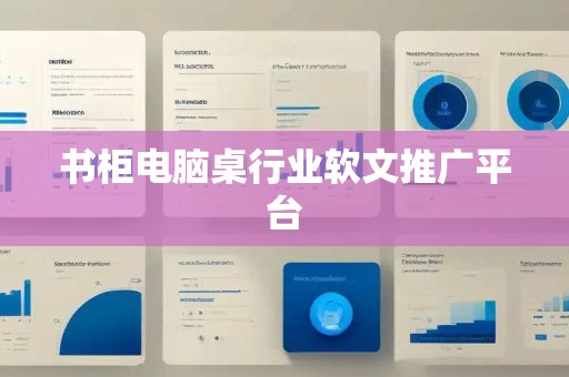 书柜电脑桌行业软文推广平台