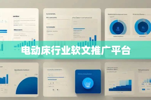 电动床行业软文推广平台