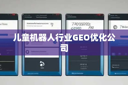 儿童机器人行业GEO优化公司 儿童机器人行业GEO优化公司