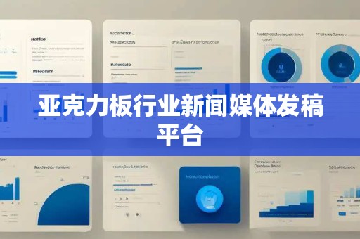 亚克力板行业新闻媒体发稿平台 亚克力板行业新闻媒体发稿平台