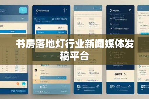 书房落地灯行业新闻媒体发稿平台