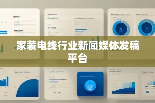 家装电线行业新闻媒体发稿平台