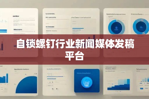 自锁螺钉行业新闻媒体发稿平台