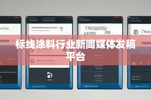 标线涂料行业新闻媒体发稿平台