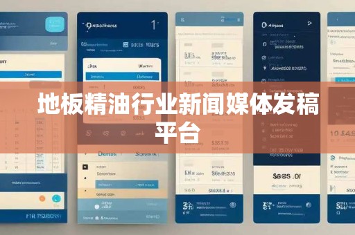 地板精油行业新闻媒体发稿平台