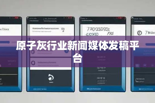 原子灰行业新闻媒体发稿平台 原子灰行业新闻媒体发稿平台