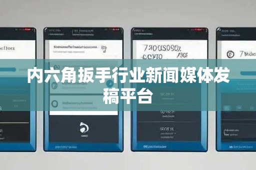 内六角扳手行业新闻媒体发稿平台